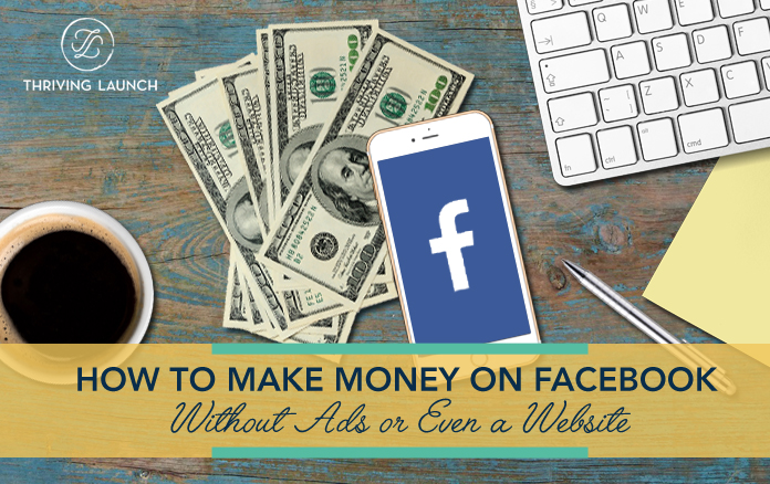 How to Make Money On Facebook Without Ads Or Even A Website