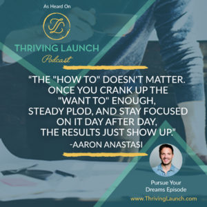 Aaron Anastasi Pursue Your Dreams Thriving Launch Podcast