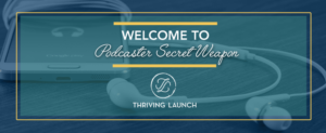 Welcome to Podcasters Secret Weapon (PSW) - Thriving Launch