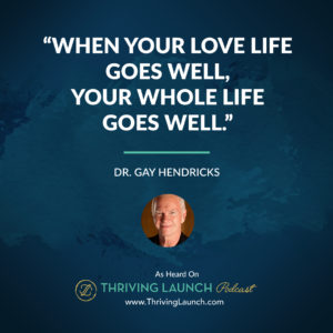 Gay Hendricks Finding Purpose In Life Thriving Launch Podcast