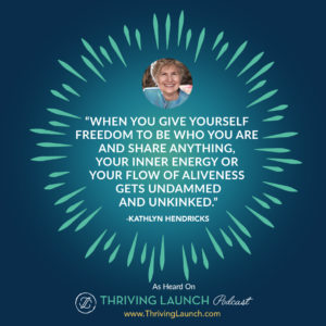 Kathlyn Hendricks How to Express Yourself Thriving Launch Podcast