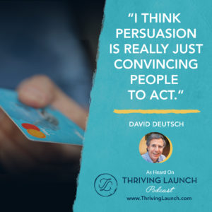 David Deutsch The Power of Persuasion Thriving Launch Podcast