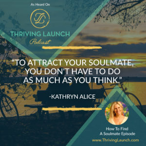 Kathryn Alice How To Find A Soulmate Thriving Launch Podcast