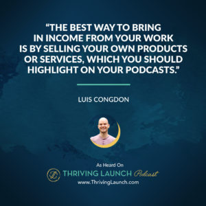 Luis Congdon How To Monetize A Podcast Thriving Launch Podcast