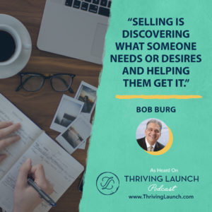 Bob Burg Selling Techniques Thriving Launch Podcast