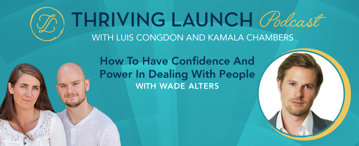 How To Have Confidence And Power In Dealing With People – Wade Alters