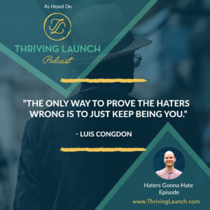 Luis Congdon Haters Gonna Hate Thriving Launch Podcast