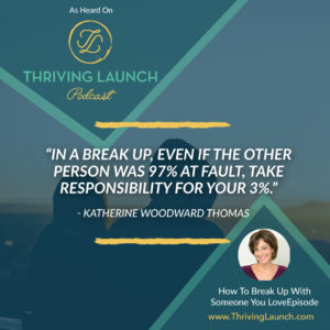 Katherine Woodward Thomas How To Break Up With Someone You Love Thriving Launch Podcast