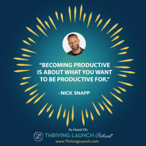 Nick Snapp How To Stay Productive Thriving Launch Podcast