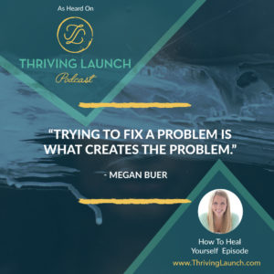 Megan Buer How To Heal Yourself Thriving Launch Podcast