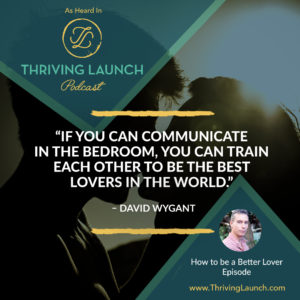 David Wygant How to be a Better Lover Thriving Launch Podcast