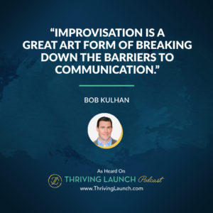 Bob Kulhan Improv Techniques for Business Thriving Launch Podcast